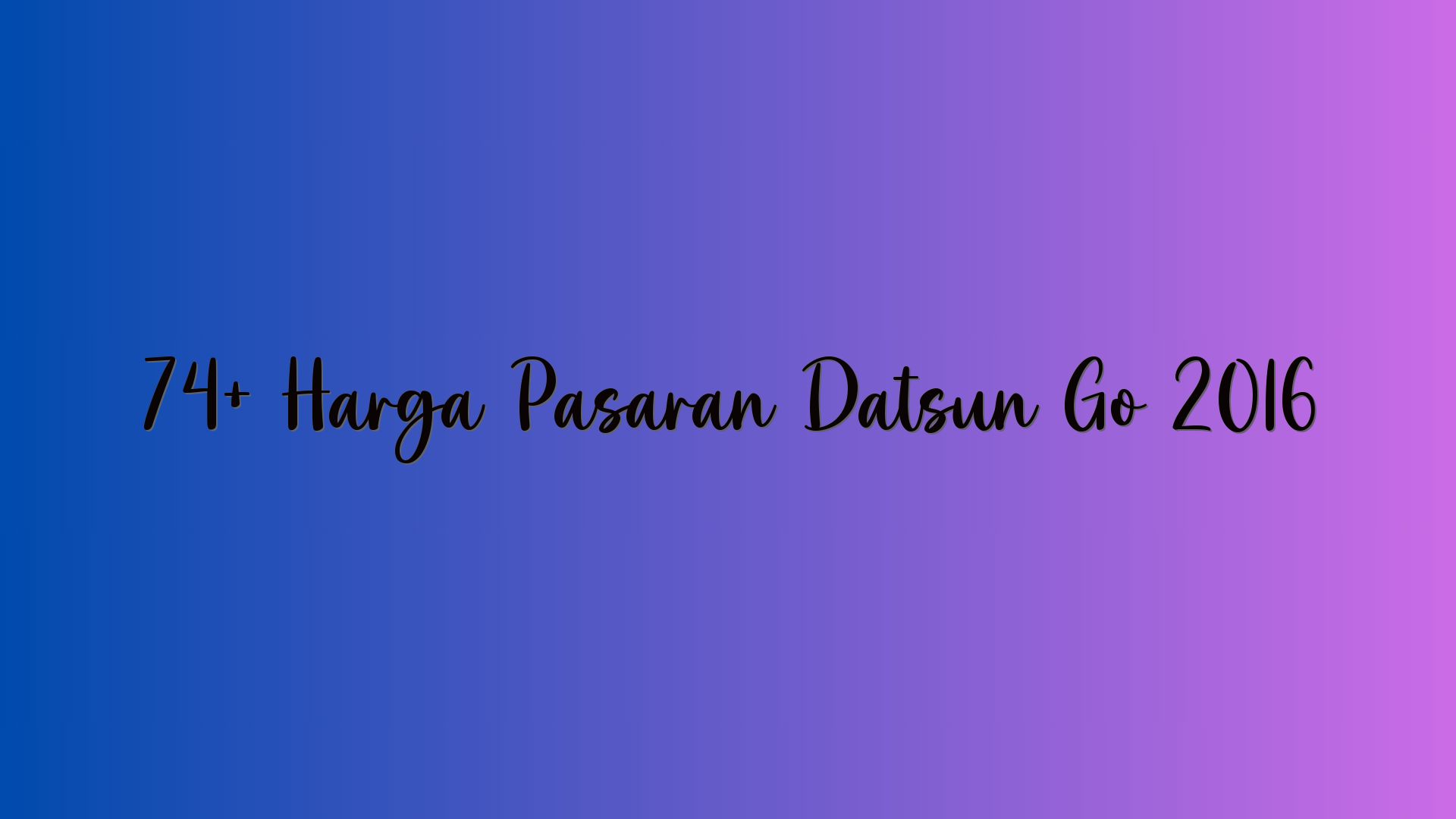 74+ Harga Pasaran Datsun Go 2016