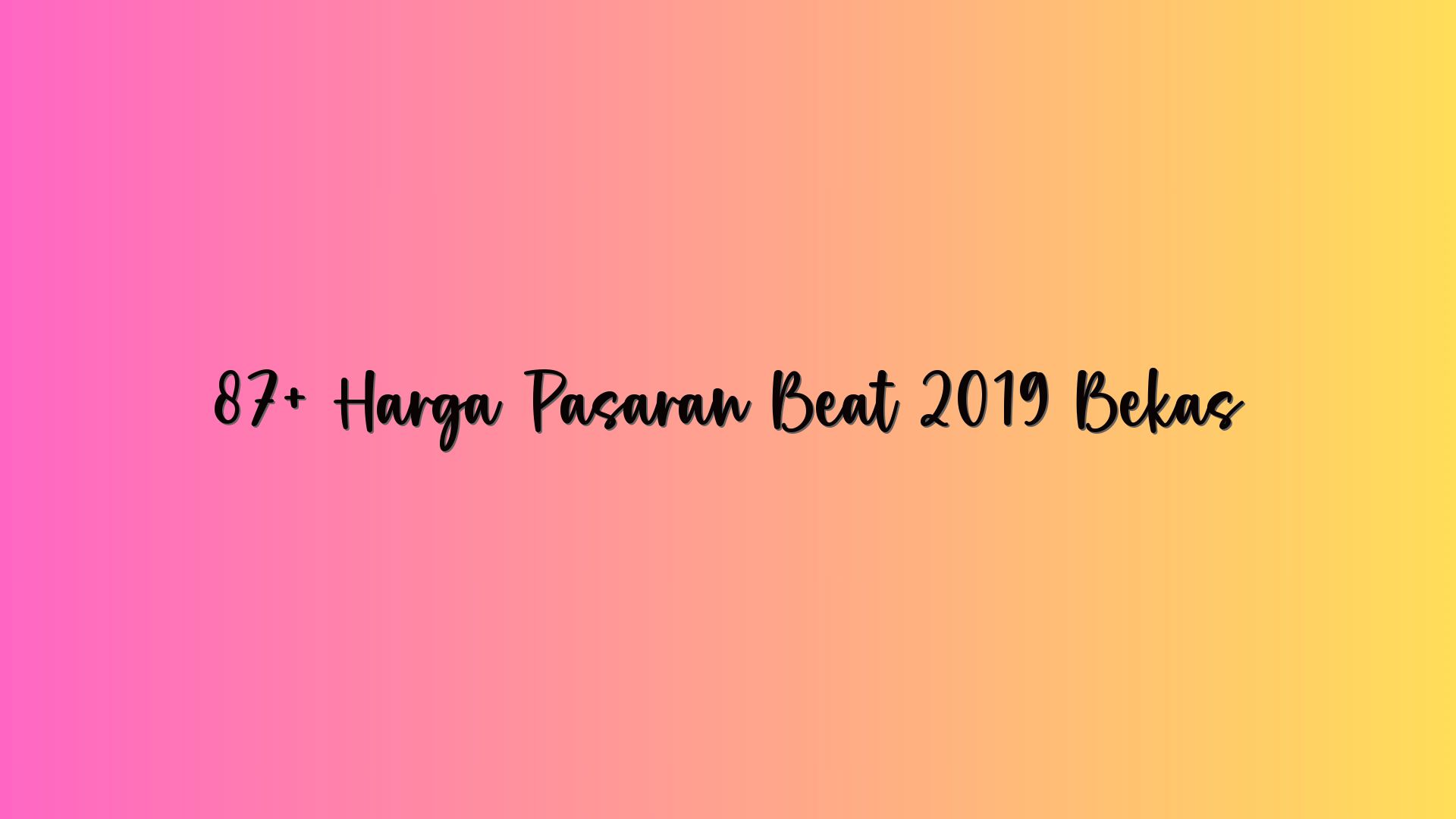 87+ Harga Pasaran Beat 2019 Bekas